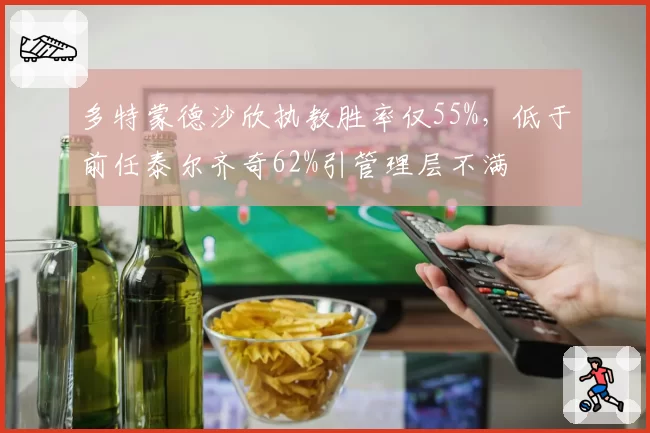 多特蒙德沙欣执教胜率仅55%，低于前任泰尔齐奇62%引管理层不满